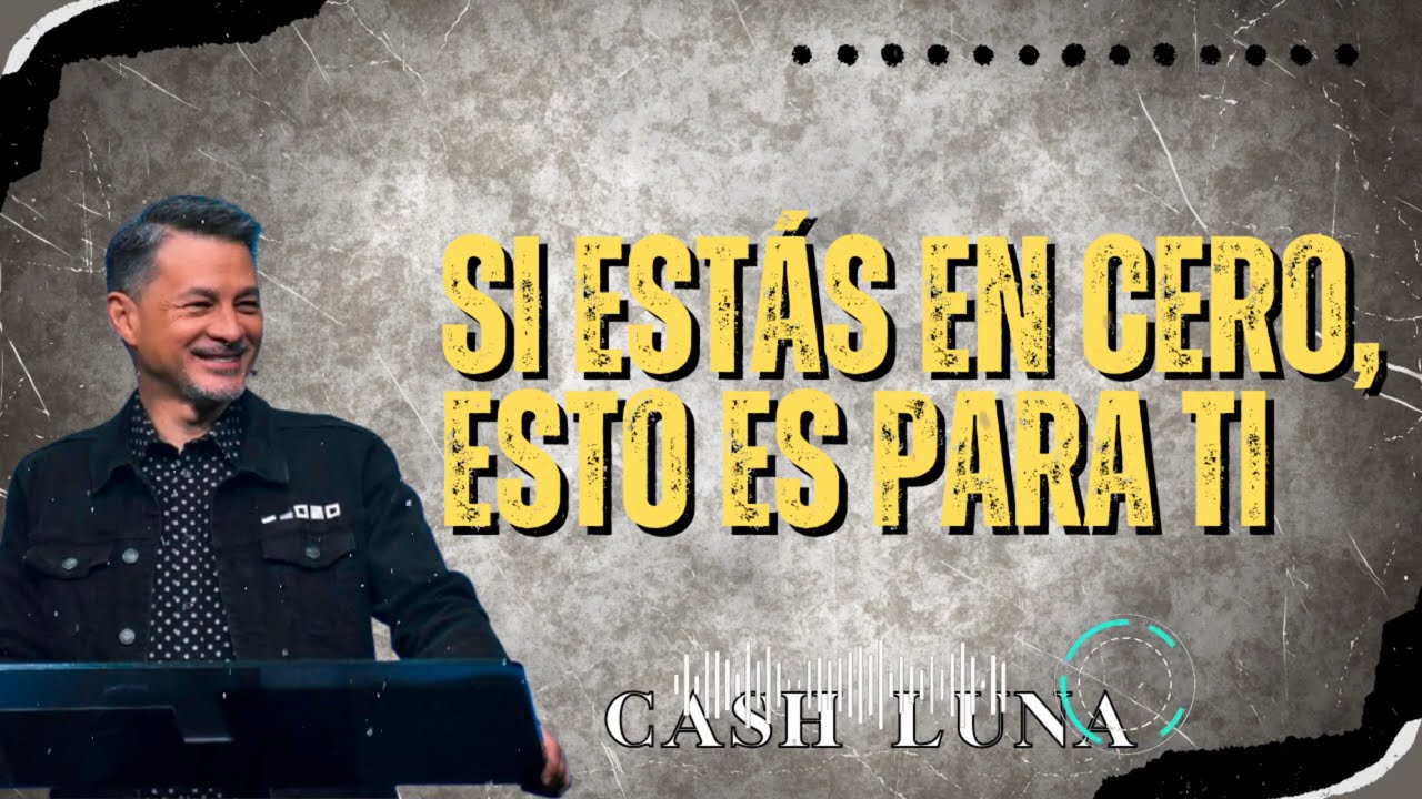Pastor Cash Luna _ Si Estás en Cero, Esto Es Para Ti