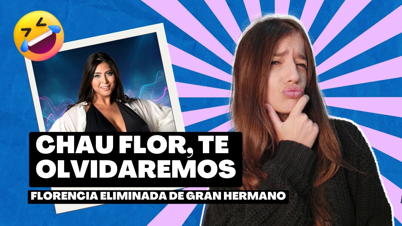 📺  CHAU FLOR, TE OLVIDAREMOS | 🎙️​​ Florencia eliminada de la Casa de Gran Hermano
