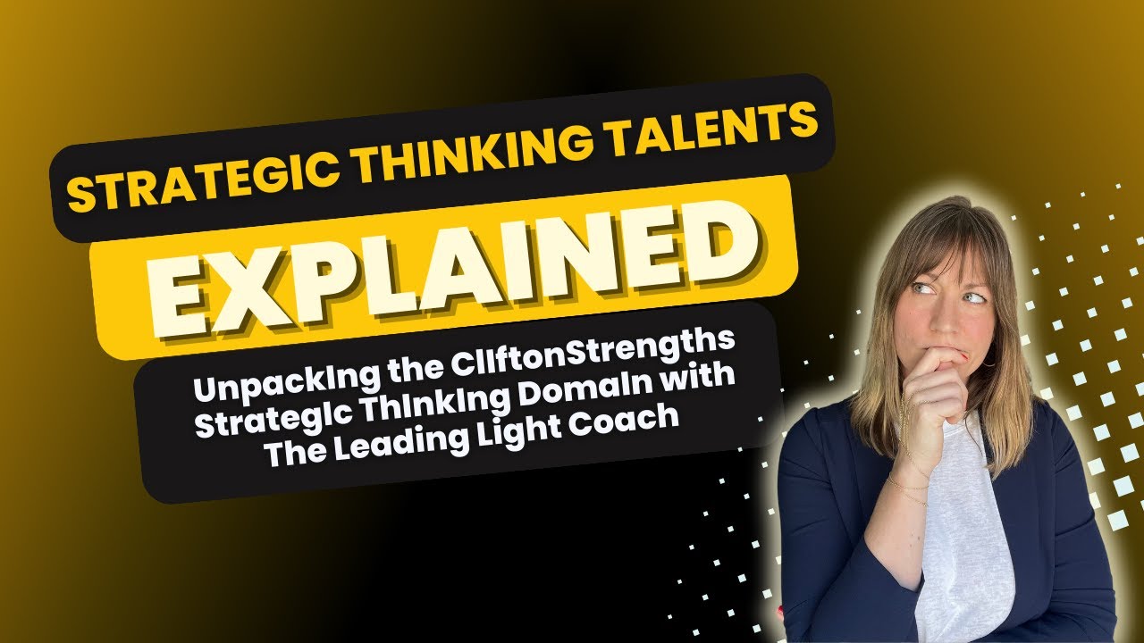 Strategic Thinking Talents Explained: Unpacking the CliftonStrengths Strategic Thinking Domain