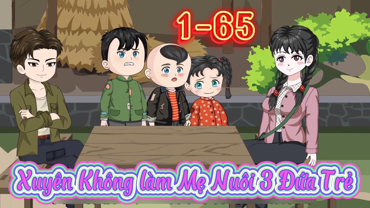 Tập 1-65 l Xuyên Không làm Mẹ Nuôi 3 Đứa Trẻ l Tý Mệt Rồi
