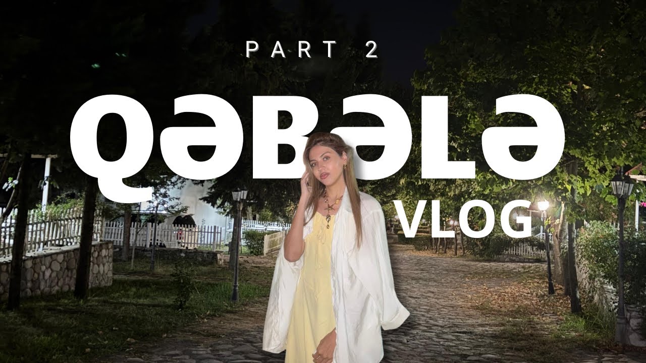 Tətil VLOG part 2 | QƏBƏLƏ☘️💃🏻
