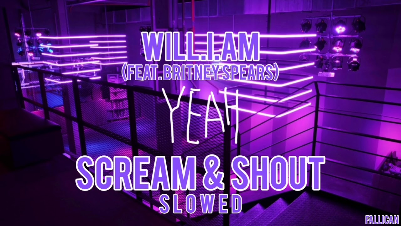 will.i.am - Scream & Shout (ft. Britney Spears) // S L O W E D