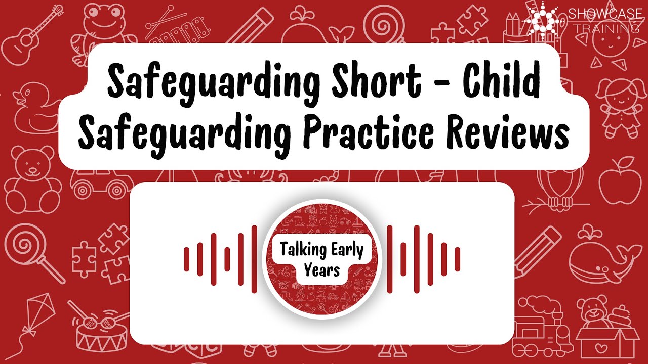 Talking Early Years Podcast Safeguarding Short - Child Safeguarding Practice Reviews