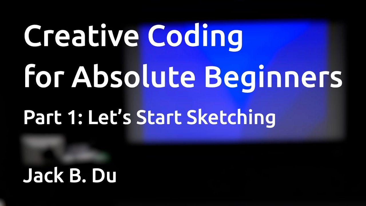 Creative Coding for Absolute Beginners | Part 1: Let's Start Sketching