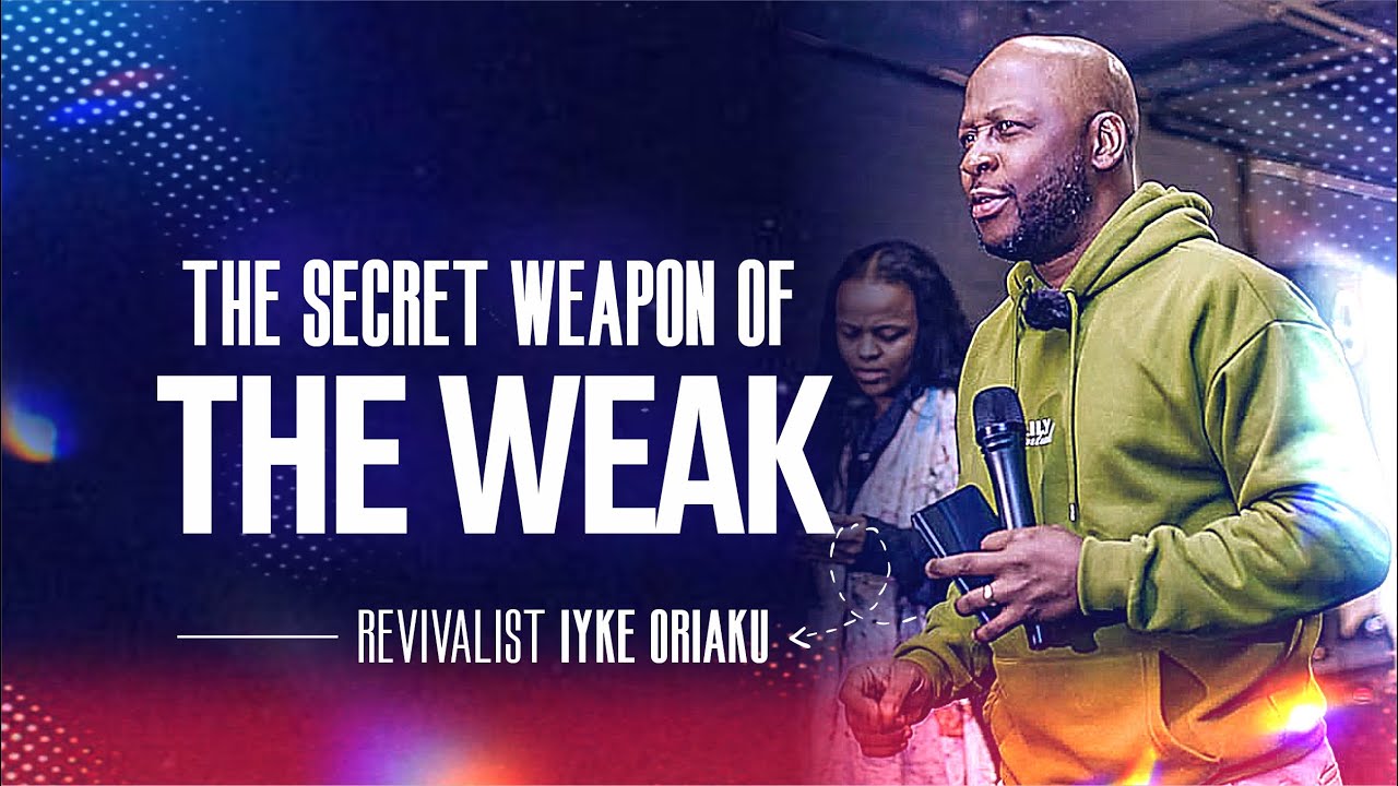 THE SECRET WEAPON OF THE WEAK || REVIVALIST IYKE ORIAKU