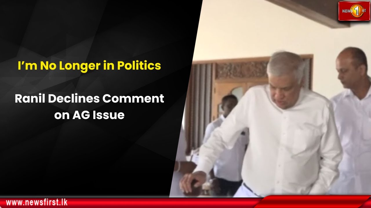 I’m No Longer in Politics: Ranil Declines Comment on AG Issue