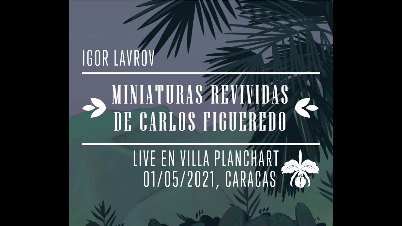 Igor Lavrov - Miniaturas revividas de Carlos Figueredo (Live en la Villa Planchart, 01.05.2021)