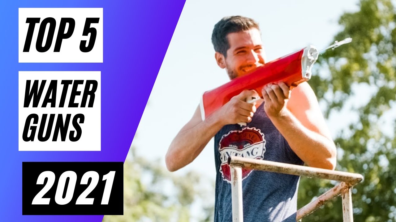 TOP 5 WATER GUNS IN 2021