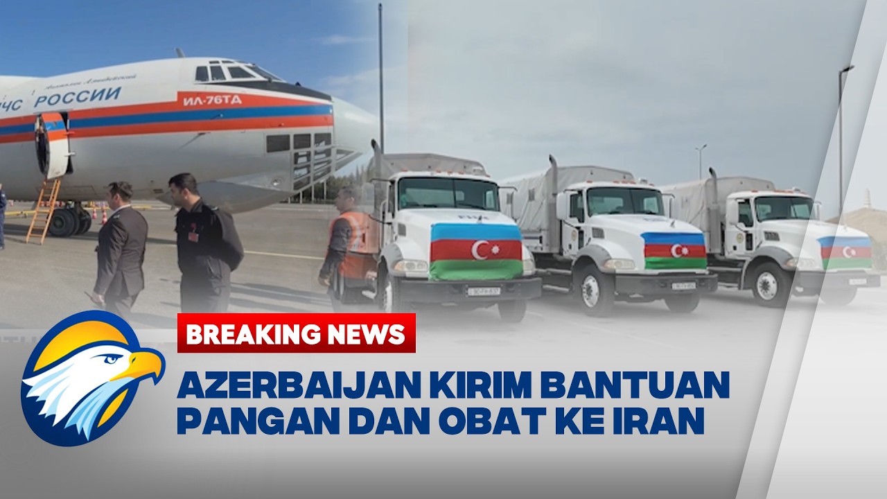 BREAKING NEWS - Azerbaijan Kirim Bantuan Kemansian ke Iran di Tengah Konflik Timur Tengah