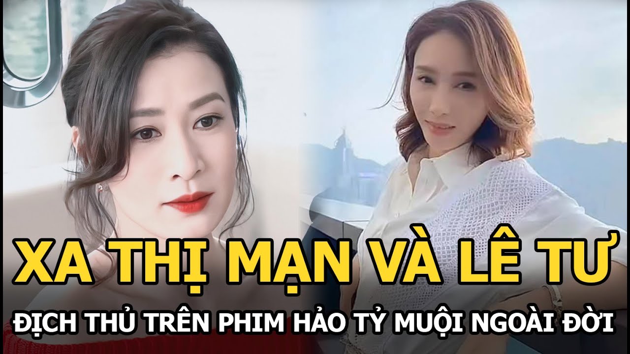 Xa Thi Mạn và Lê Tư - Tình địch trong phim, hảo tỷ muội ngoài đời