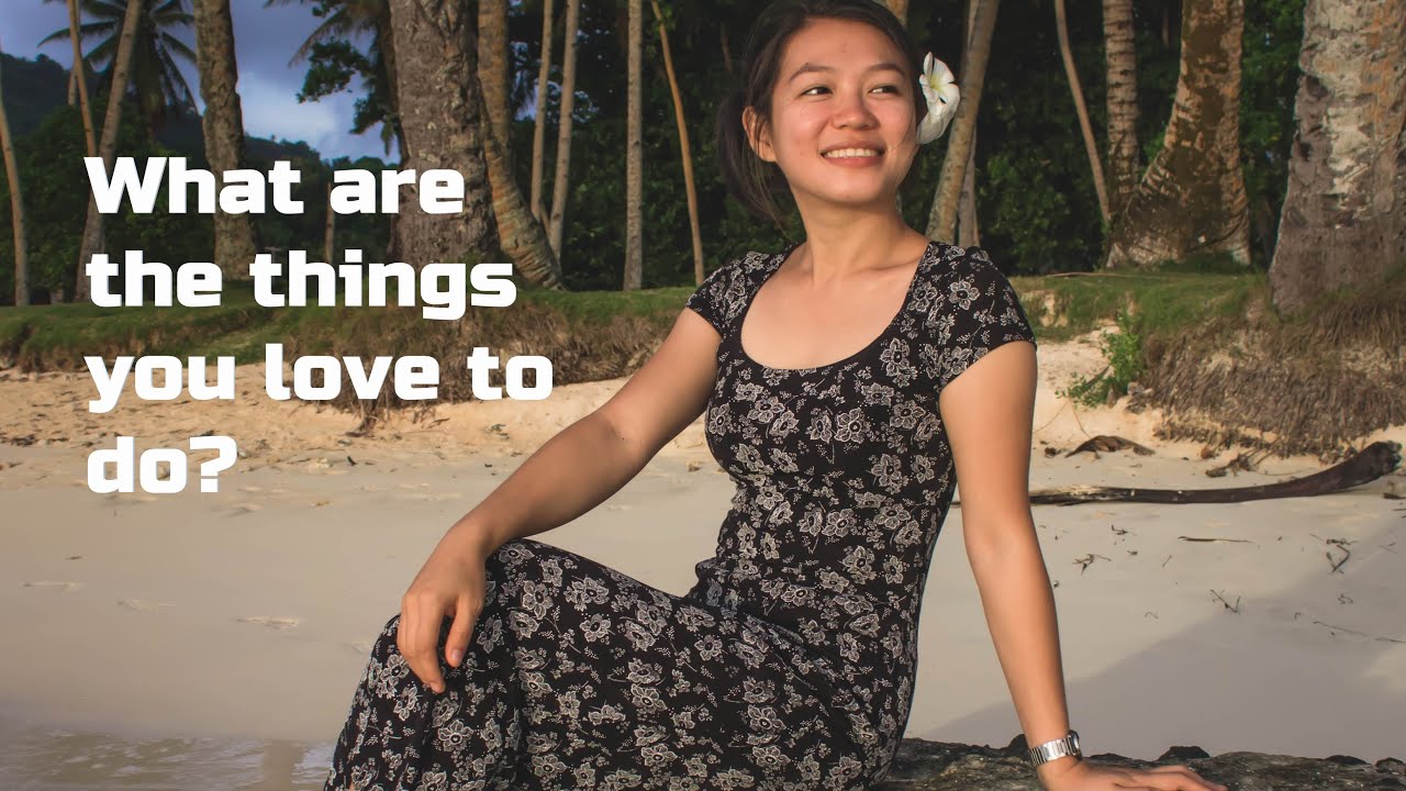 I'm curious! What are the things you love to do?