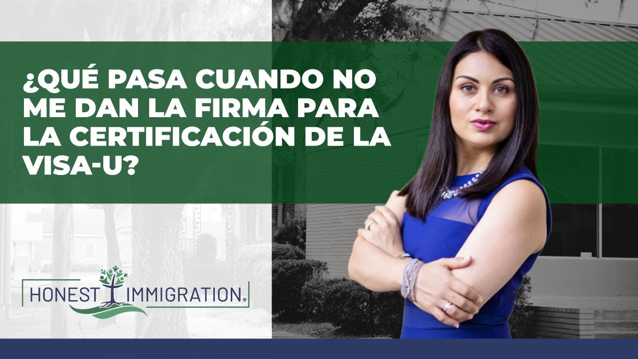 ¿Que pasa si no me dan la firma en la certificación de la Visa U?