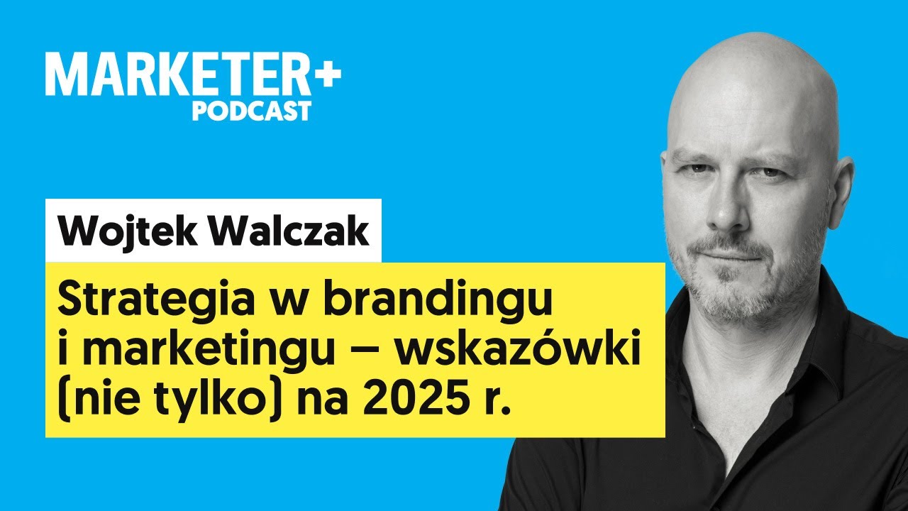 Strategia w brandingu i marketingu &ndash; wskaz&oacute;wki | Wojtek Walczak [Marketer+ Podcast, odc. 8]