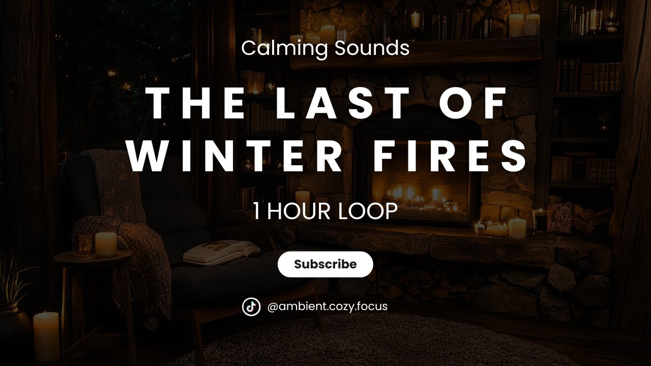 The Last of the Winter Fires with Ambient Music and Cozy Fire
