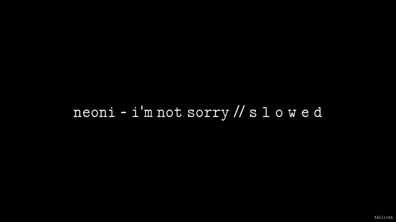 NEONI - I’M NOT SORRY // S L O W E D