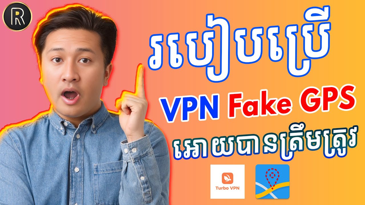 របៀបប្រើកម្មវិធី VPN និង Fake GPS លើទូរស័ព្ទអោយបានត្រឹមត្រូវ
