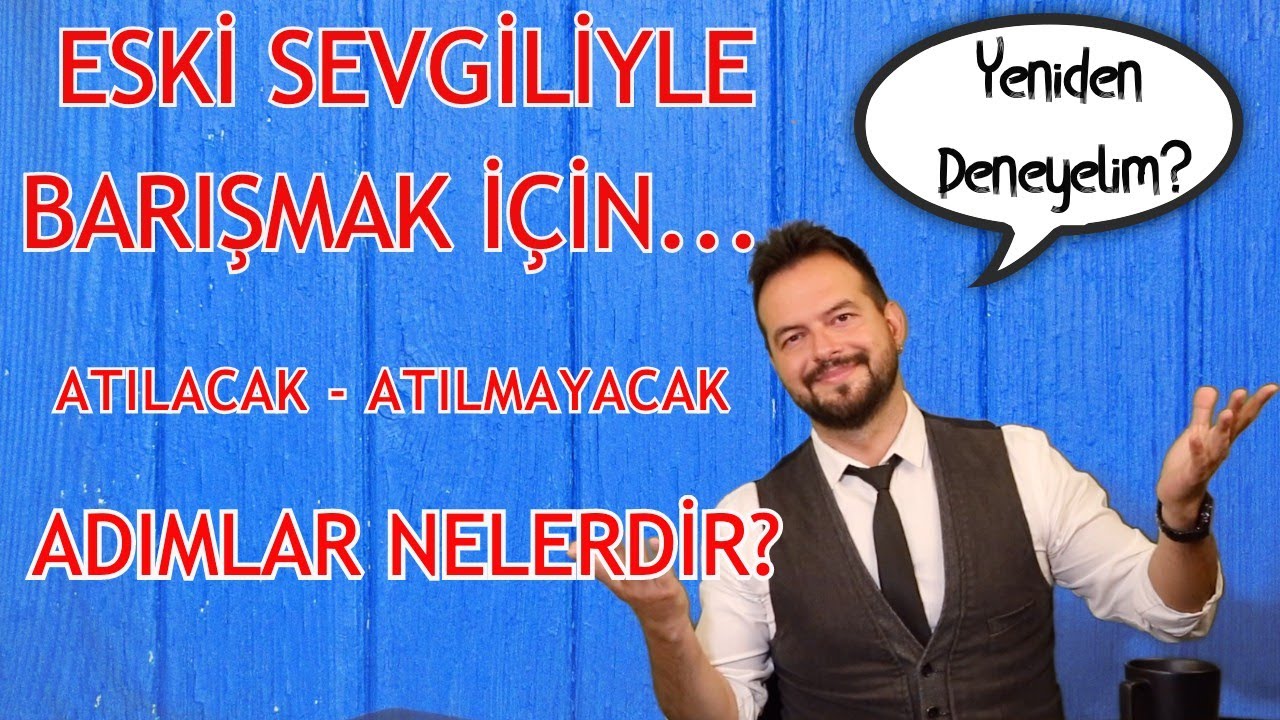 ESKİ SEVGİLİYLE BARIŞMAK İÇİN ATILACAK ve ATILMAYACAK ADIMLAR NELERDİR?