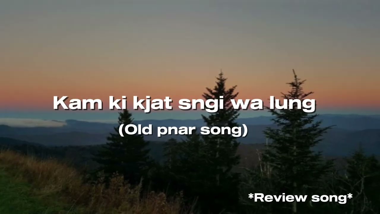 Kam ki kjat sngi wa lung 💞💞 old pnar song (review song,,)
