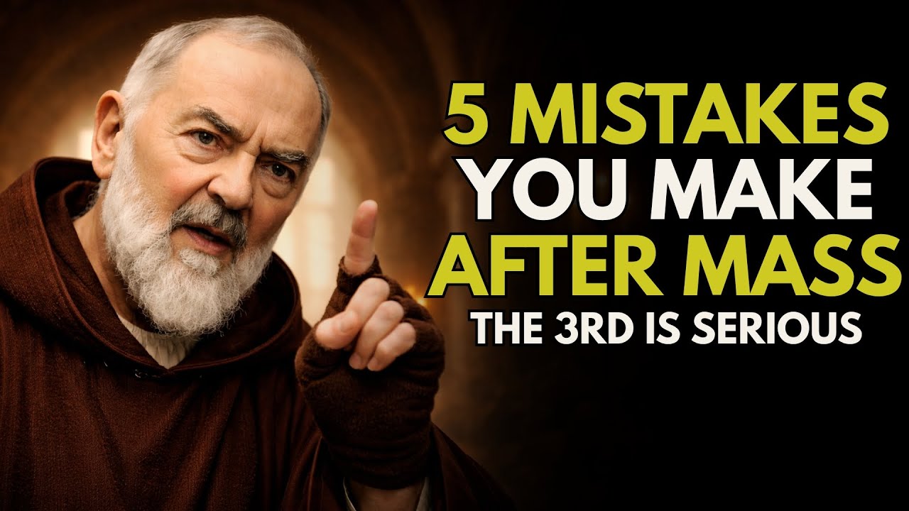 PADRE PIO: 5 MISTAKES MANY CATHOLICS MAKE AFTER MASS (THE 3RD IS SERIOUS)