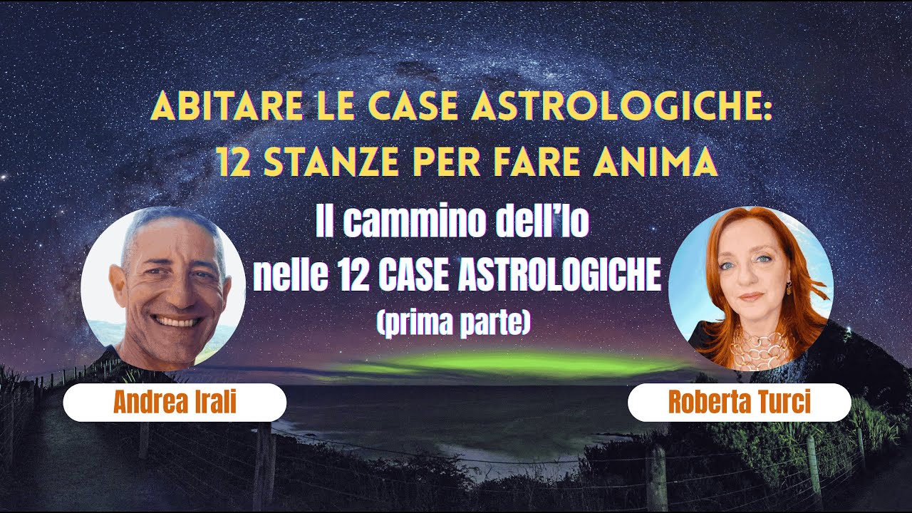 IL CAMMINO DELL'IO NELLE 12 CASE ASTROLOGICHE (prima parte), con ANDREA IRALI