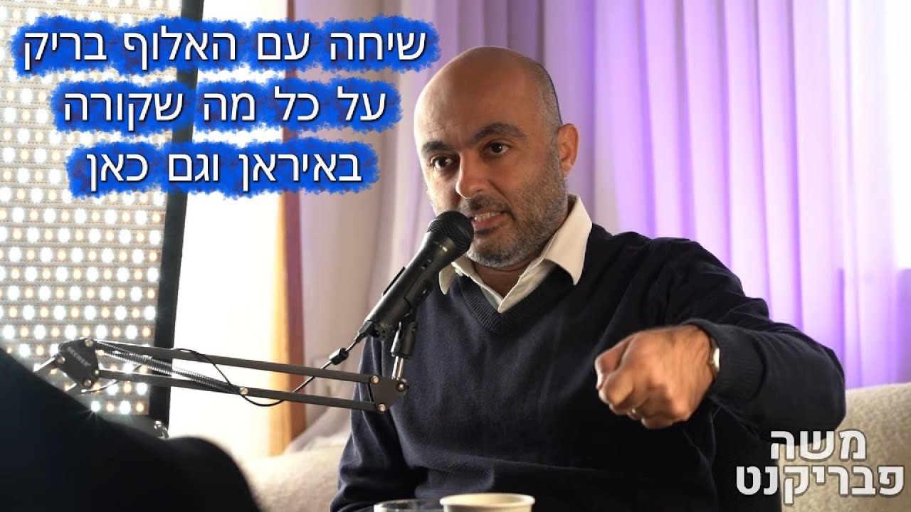 שיחה עם האלוף בריק - על כל מה שקורה עכשיו כולל איראן (אצל משה פבריקנט)