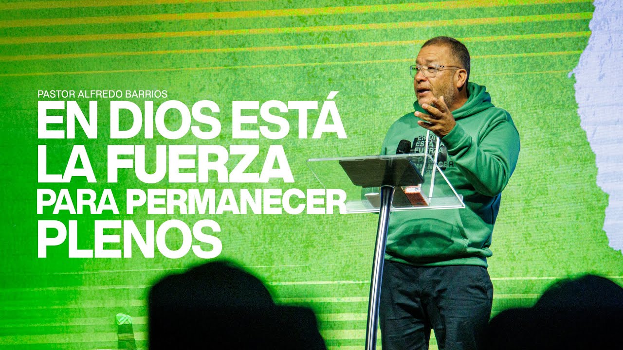 En Dios esta la fuerza para permanecer plenos I Pastor Alfredo Barrios I Prédicas 2025