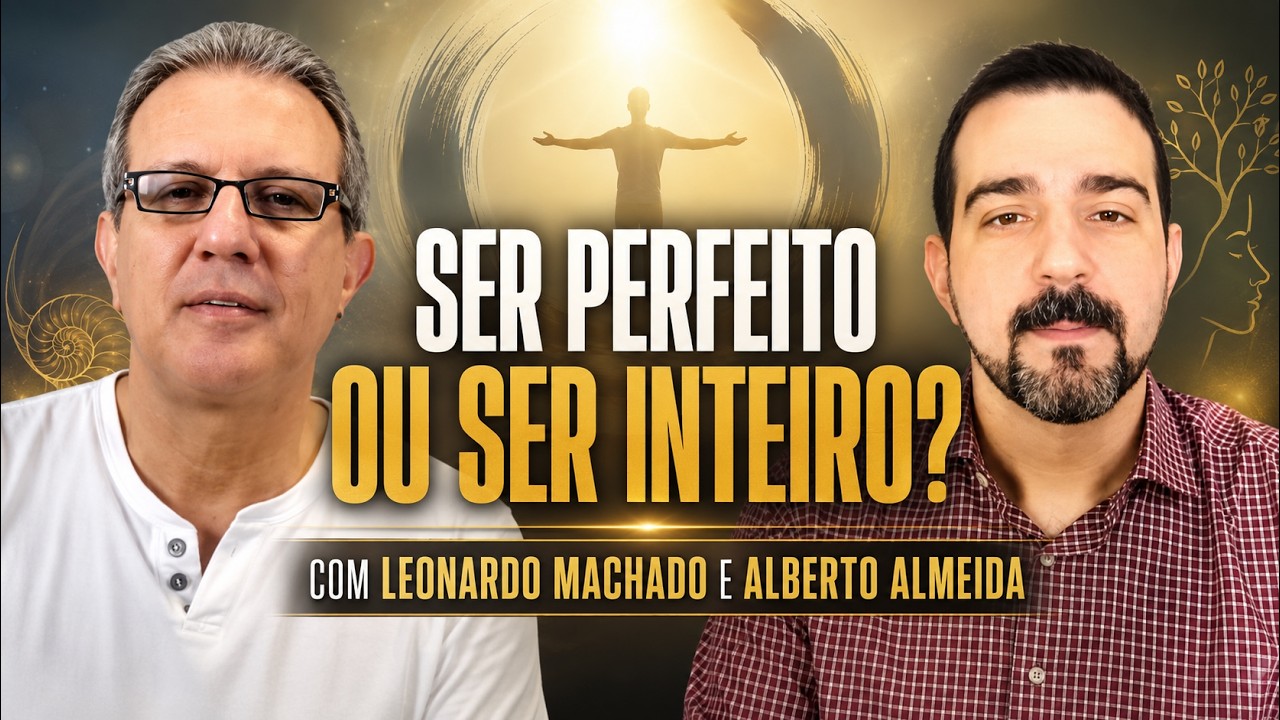 Ser perfeito ou ser inteiro? - Leonardo Machado e Alberto Almeida - palestra espírita