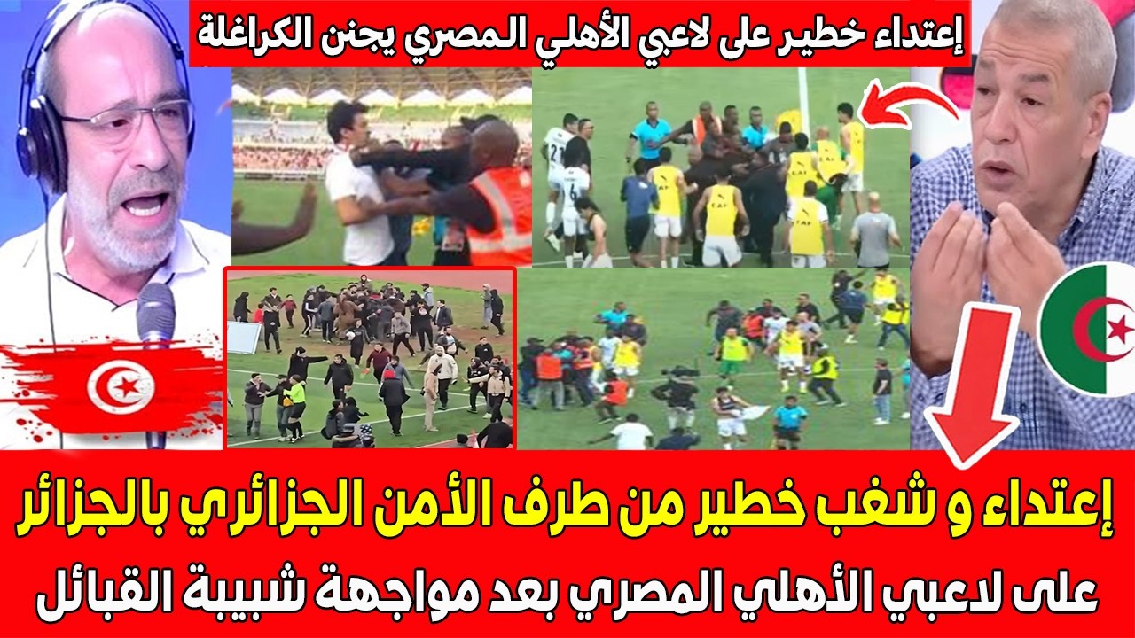 إعتداء و شغب خطير من طرف الأمن الجزائري بالجزائر على لاعبي الأهلي المصري بعد إقصاء شبيبة القبائل