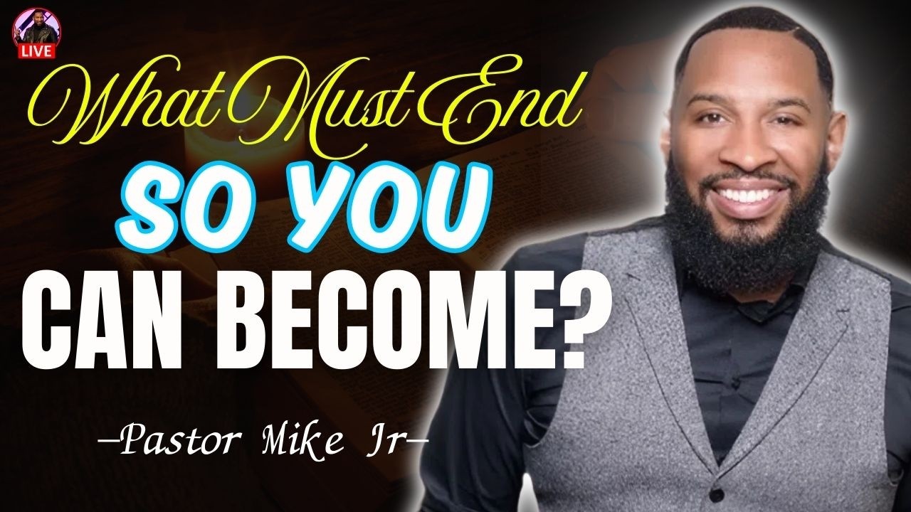 What Must End So You Can Become? | Pastor Mike Jr