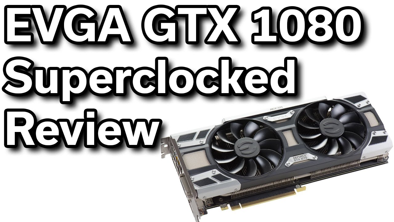 EVGA Geforce GTX 1080 - Superclocked ACX 3.0 - Unboxing and Overview