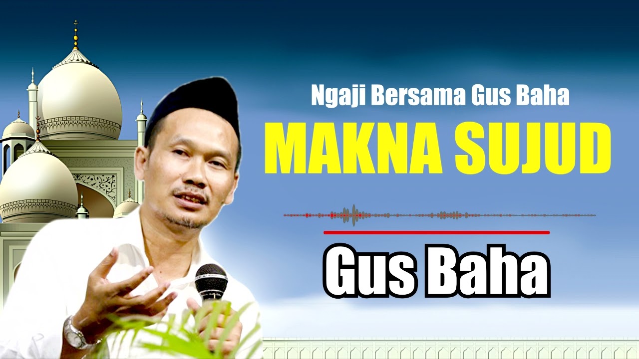 GUS BAHA - MAKNA SUJUD YANG SEBENARNYA, PENJELASAN