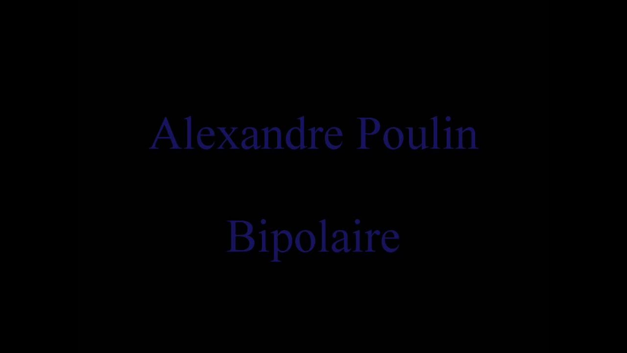 Alexandre Poulin - Bipolaire