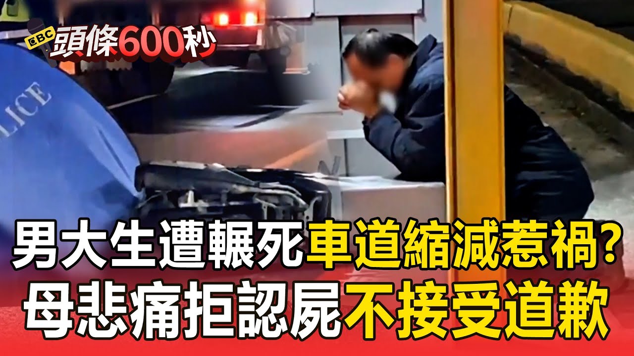 男大生擦撞大貨車「倒地遭輾死」車道縮減惹禍？母悲痛一度「拒絕認屍」不接受肇事者道歉【頭條600秒】