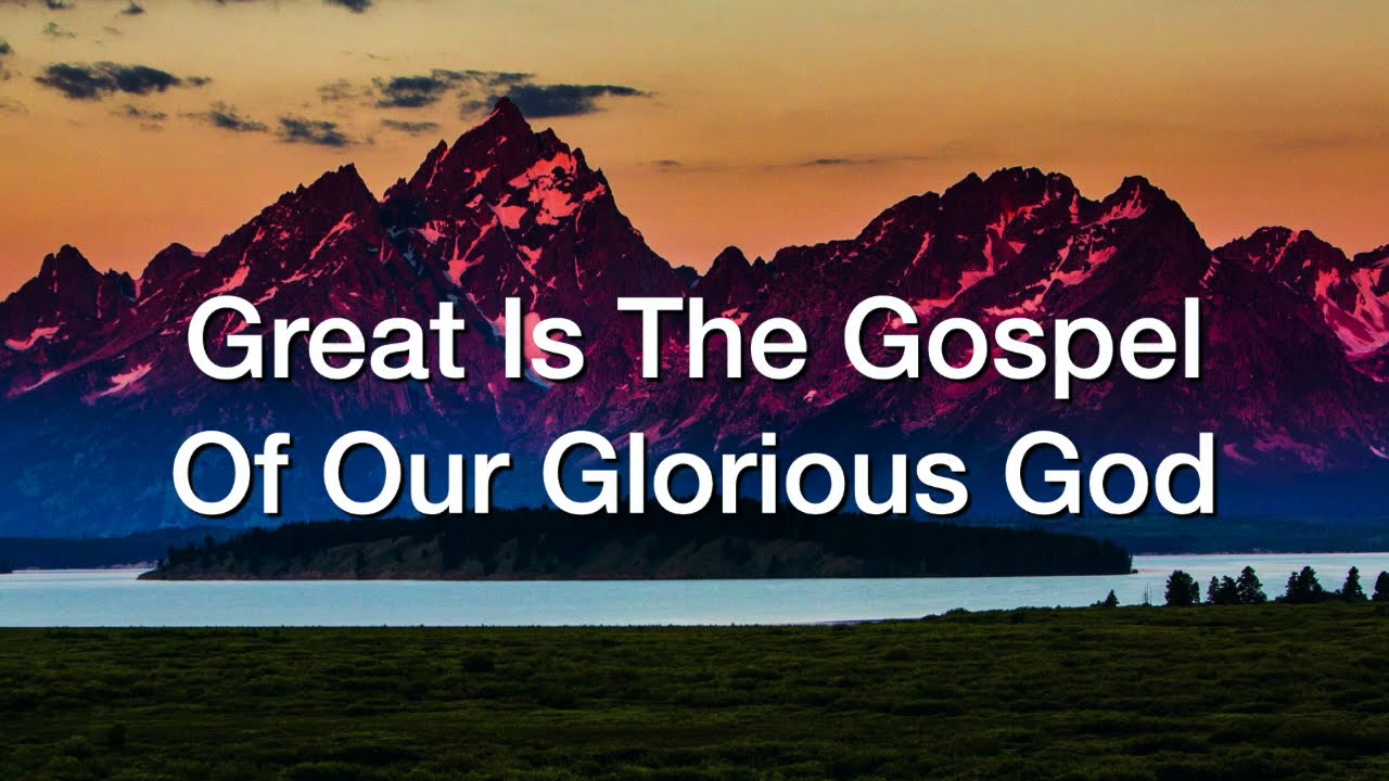Great Is The Gospel Of Our Glorious God