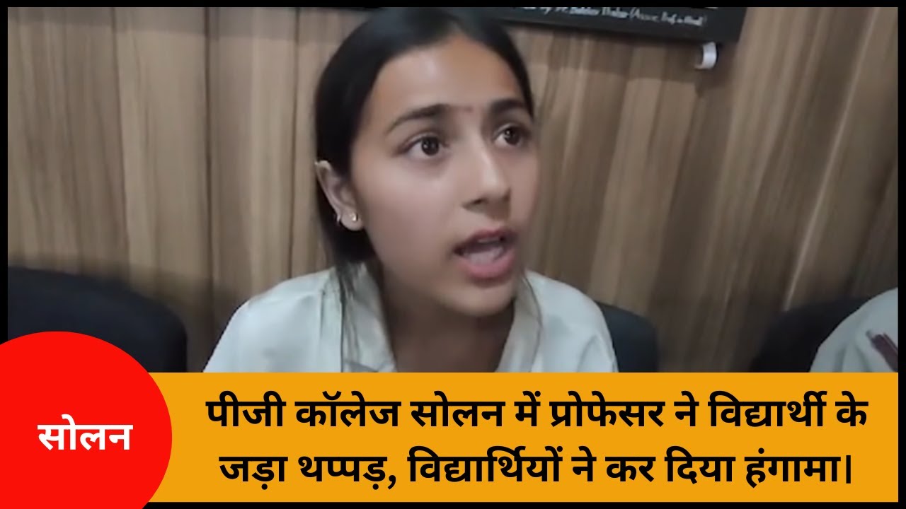 सोलन : पीजी कॉलेज सोलन में प्रोफेसर ने विद्यार्थी के जड़ा थप्पड़, विद्यार्थियों ने कर दिया हंगामा।