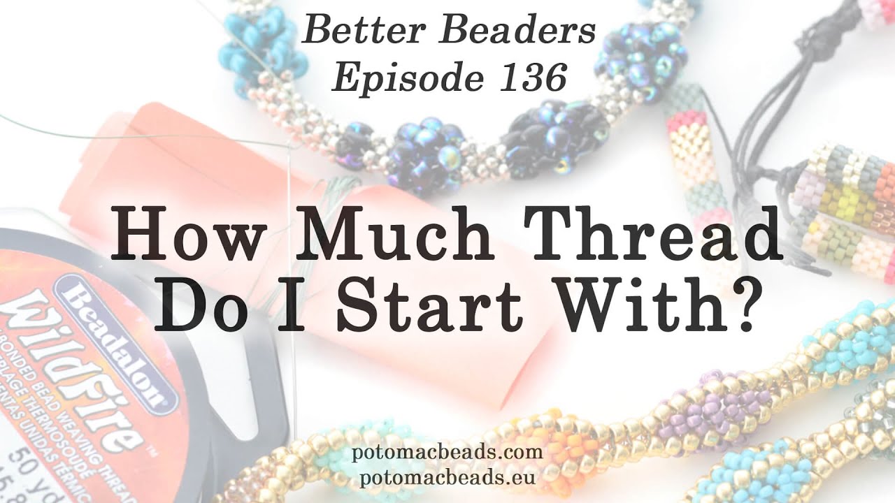 How Much Thread Do I Start With? - Better Beaders Episode by PotomacBeads