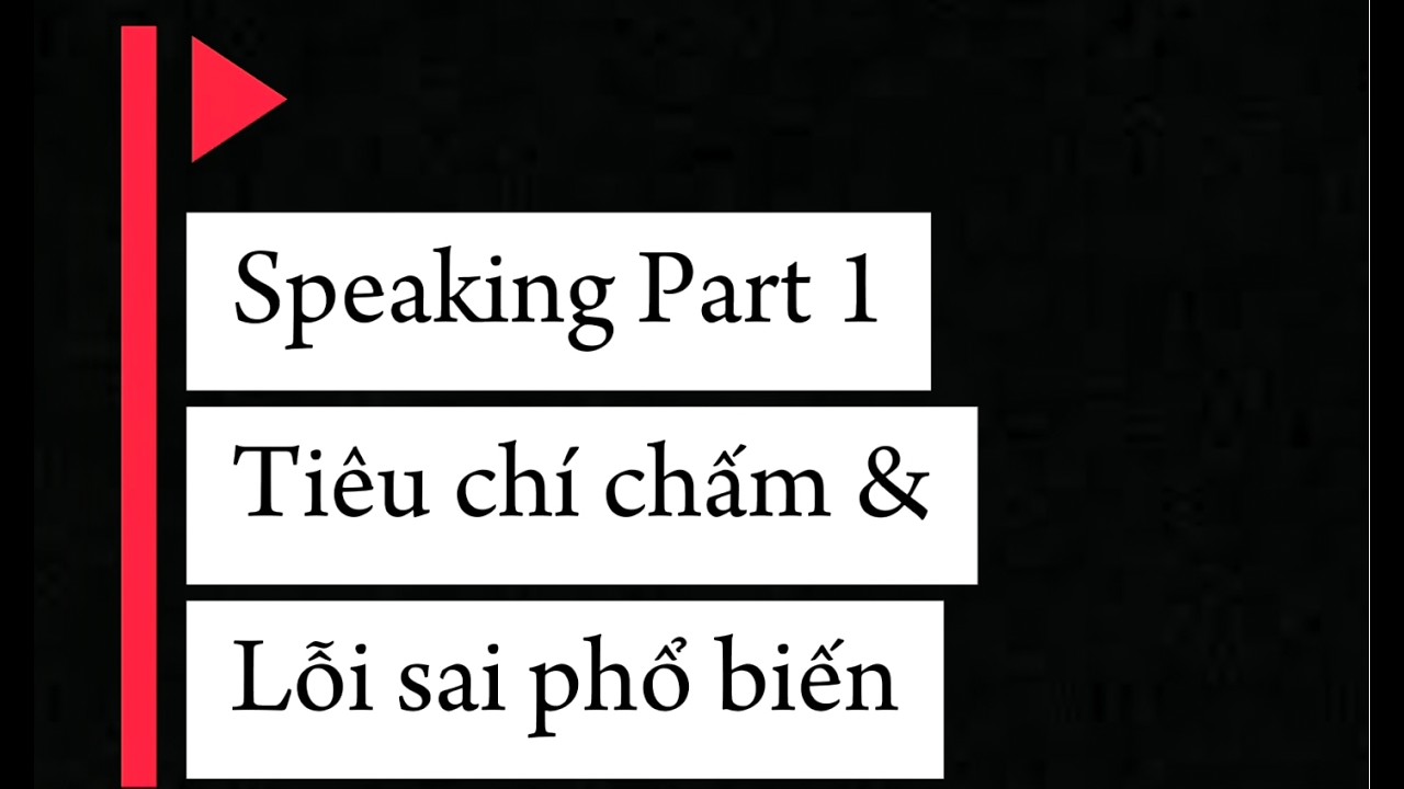 Speaking Part 1 - Tiêu chí chấm và lỗi sai phổ biến