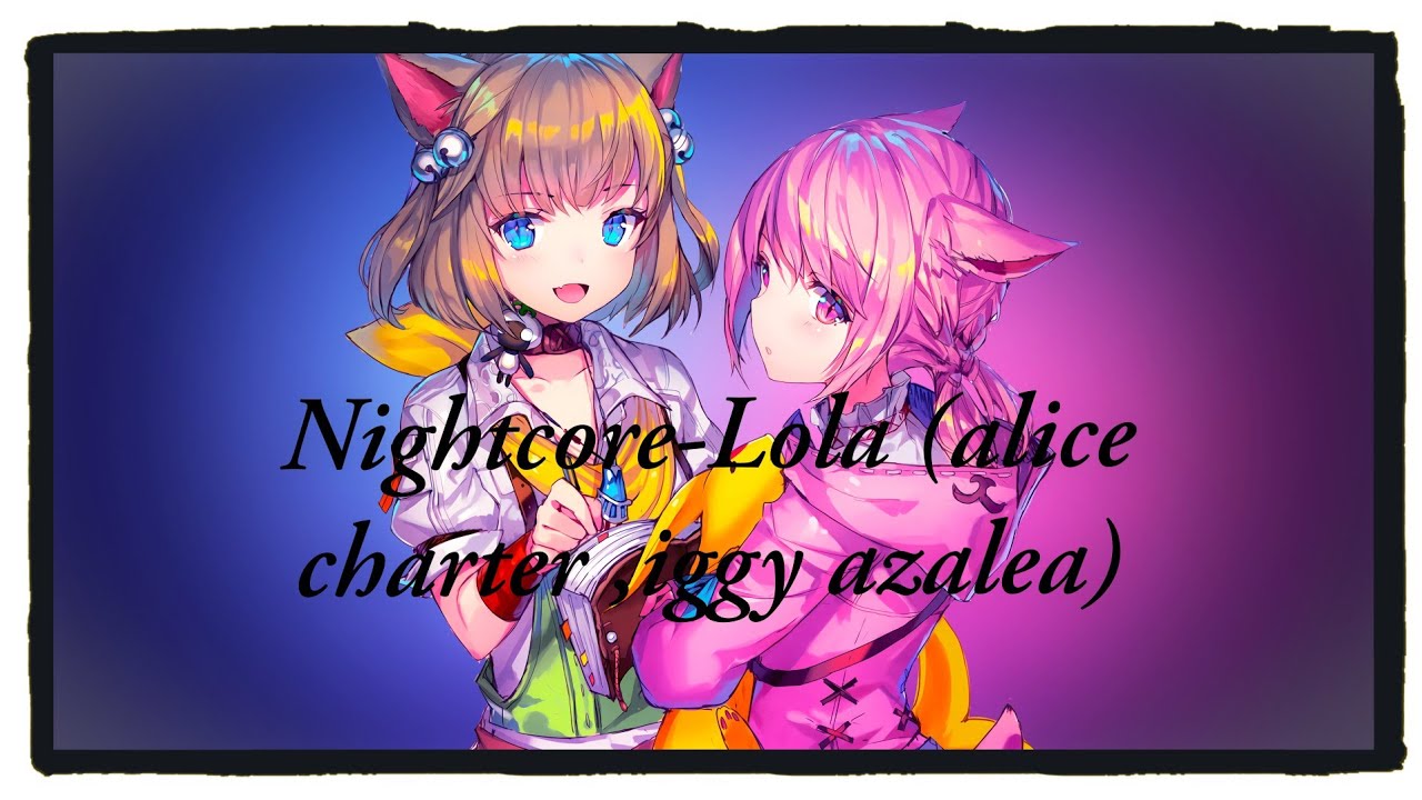 Nightcore-Lola(Iggy azalea ft alice charter-Lyrics)