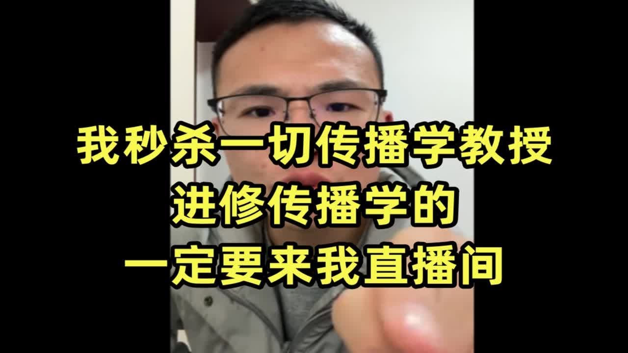 所有学传播学的人，一定要到我直播间进修，我秒杀一切传播学教授