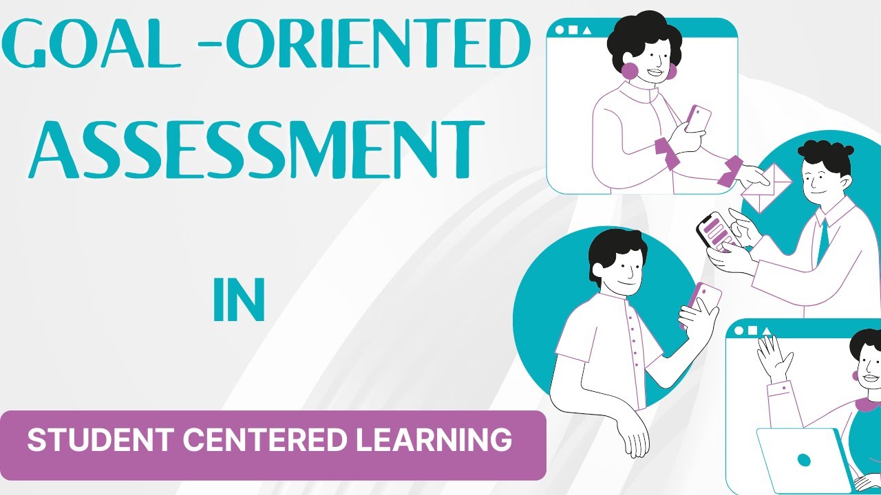 Beyond Grades: How Goal-Oriented Assessments Transform Student-Centered Learning