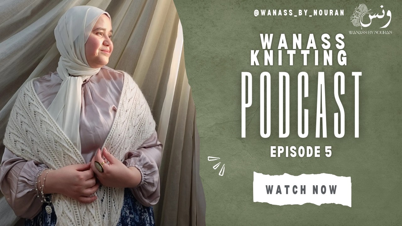 Wanass Knitting Podcast EP. 5 - مذكرات ونس الحرفية رقم 5