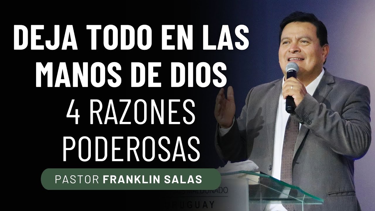 DEJA TODO EN LAS MANOS DE DIOS 4 RAZONES PODEROSAS. Pastor Franklin Salas.
