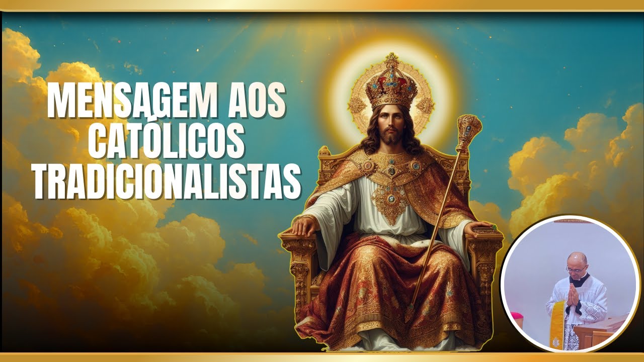 Mensagem aos CATÓLICOS TRADICIONALISTAS.