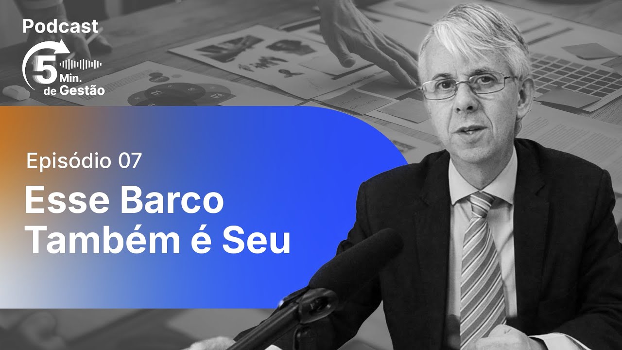 #07 Esse Barco Também é Seu - 5min. de Gestão