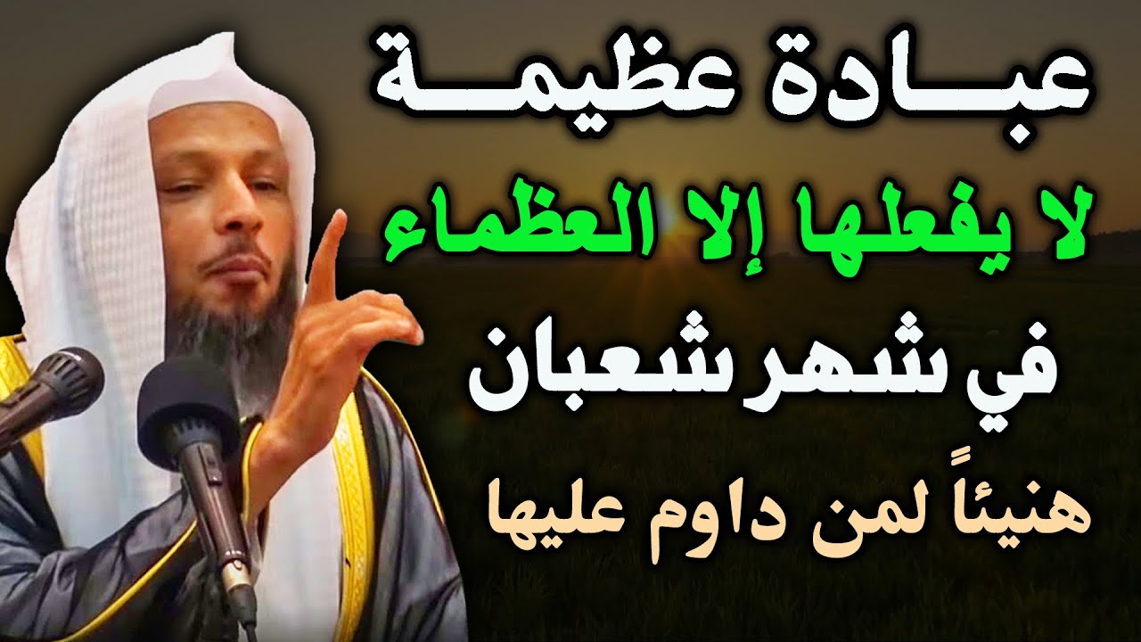 عبـادة عظيمة لا يفعلها ألا العظمـاء في شهر شعبان   هنيئا لمن داوم عليها....الشيخ سعد العتيق