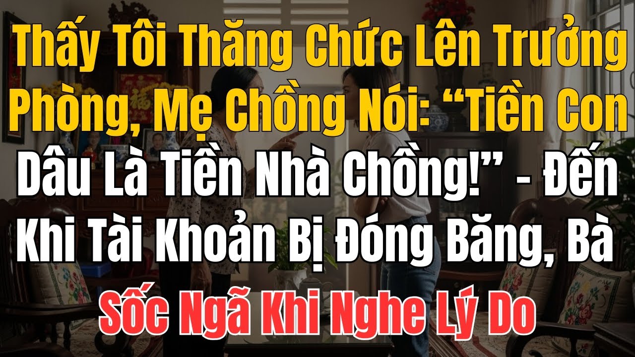 Thấy Tôi Thăng Chức Lên Trưởng Phòng, Mẹ Chồng Nói: “Tiền Con Dâu Là Tiền Nhà Chồng!”– Đến Khi Tài