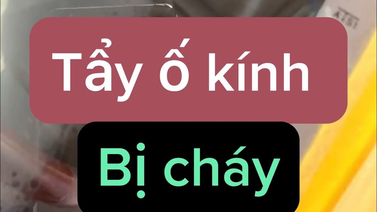 Tẩy ố kính bị cháy, phải làm sao