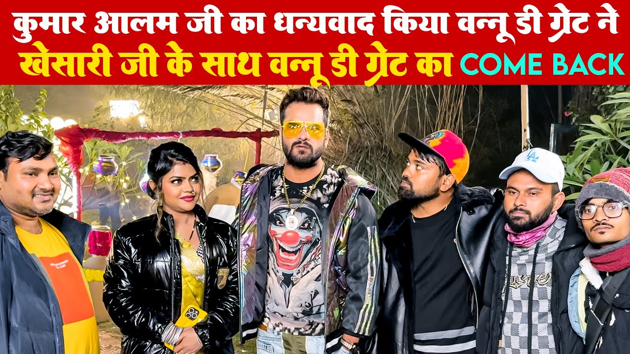 #vannudgreat #khesarilalyadav के साथ वन्नू डी ग्रेट जी का Come Back | कुमार आलम जी का धन्यवाद् किया