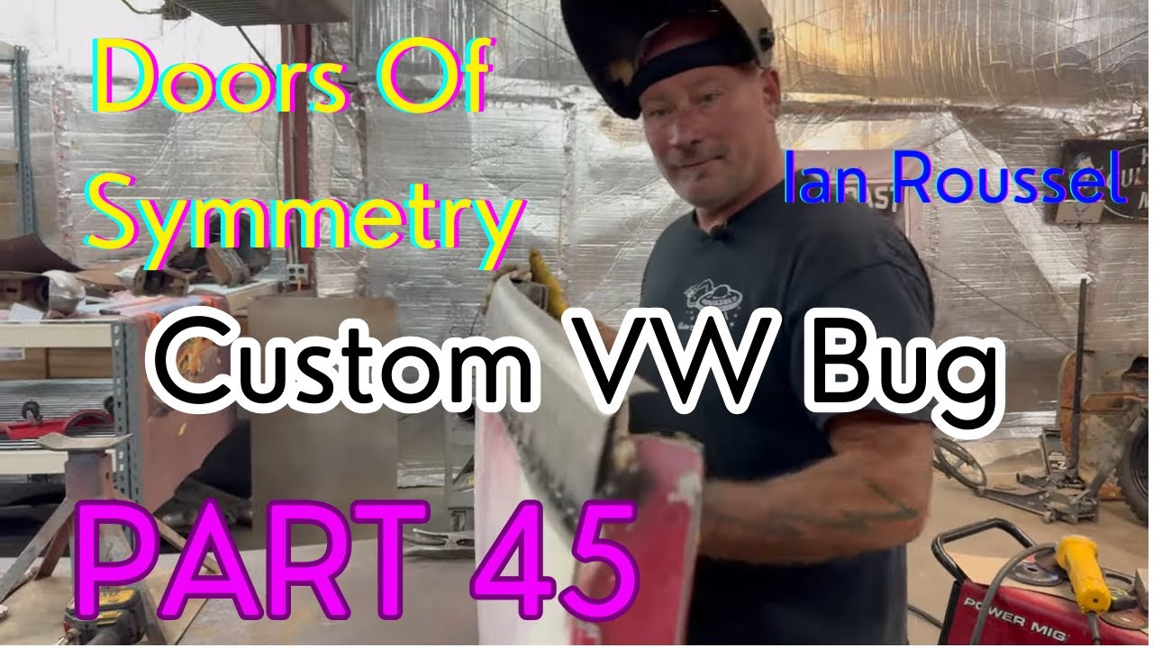 Part 45! 1968 VW Radical Custom Ian Roussel Fabricating The Doors Of Symmetry 🥳