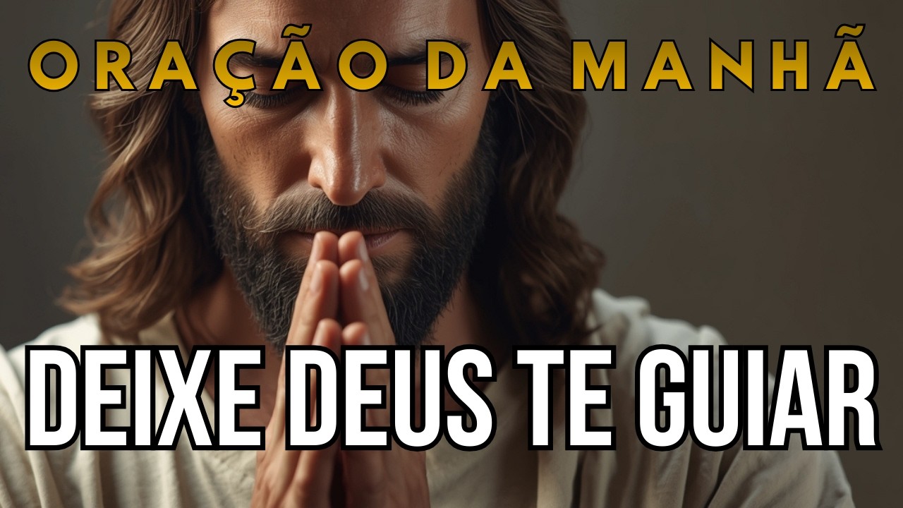ORAÇÃO DA MANHÃ | Deixe DEUS Te Guiar | Entregue Seu Caminho a Deus | Oração para Fortalecer a Fé